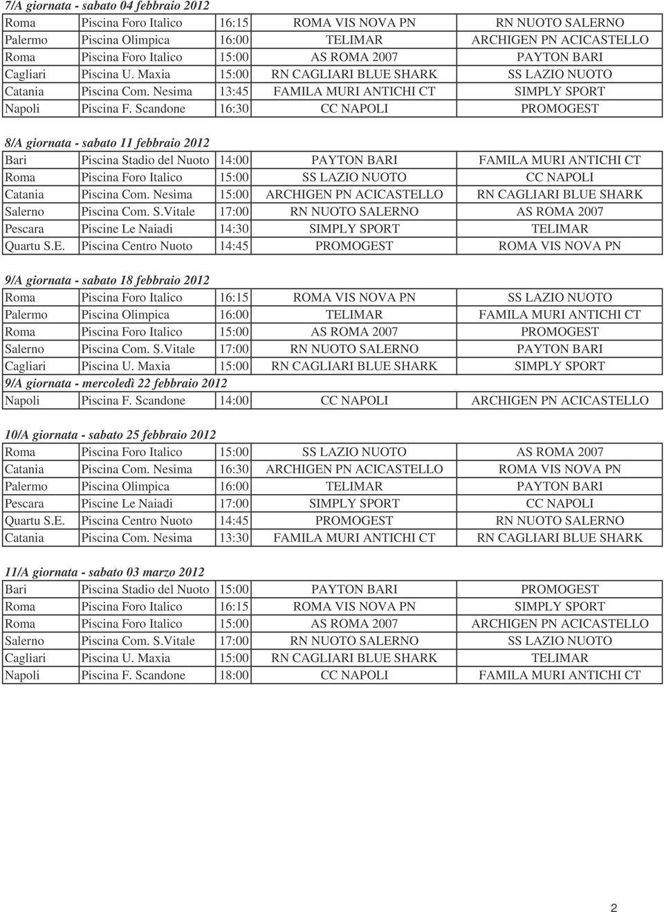 Scandone 16:30 CC NAPOLI PROMOGEST 8/A giornata - sabato 11 febbraio 2012 Bari Piscina Stadio del Nuoto 14:00 PAYTON BARI FAMILA MURI ANTICHI CT Roma Piscina Foro Italico 15:00 SS LAZIO NUOTO CC