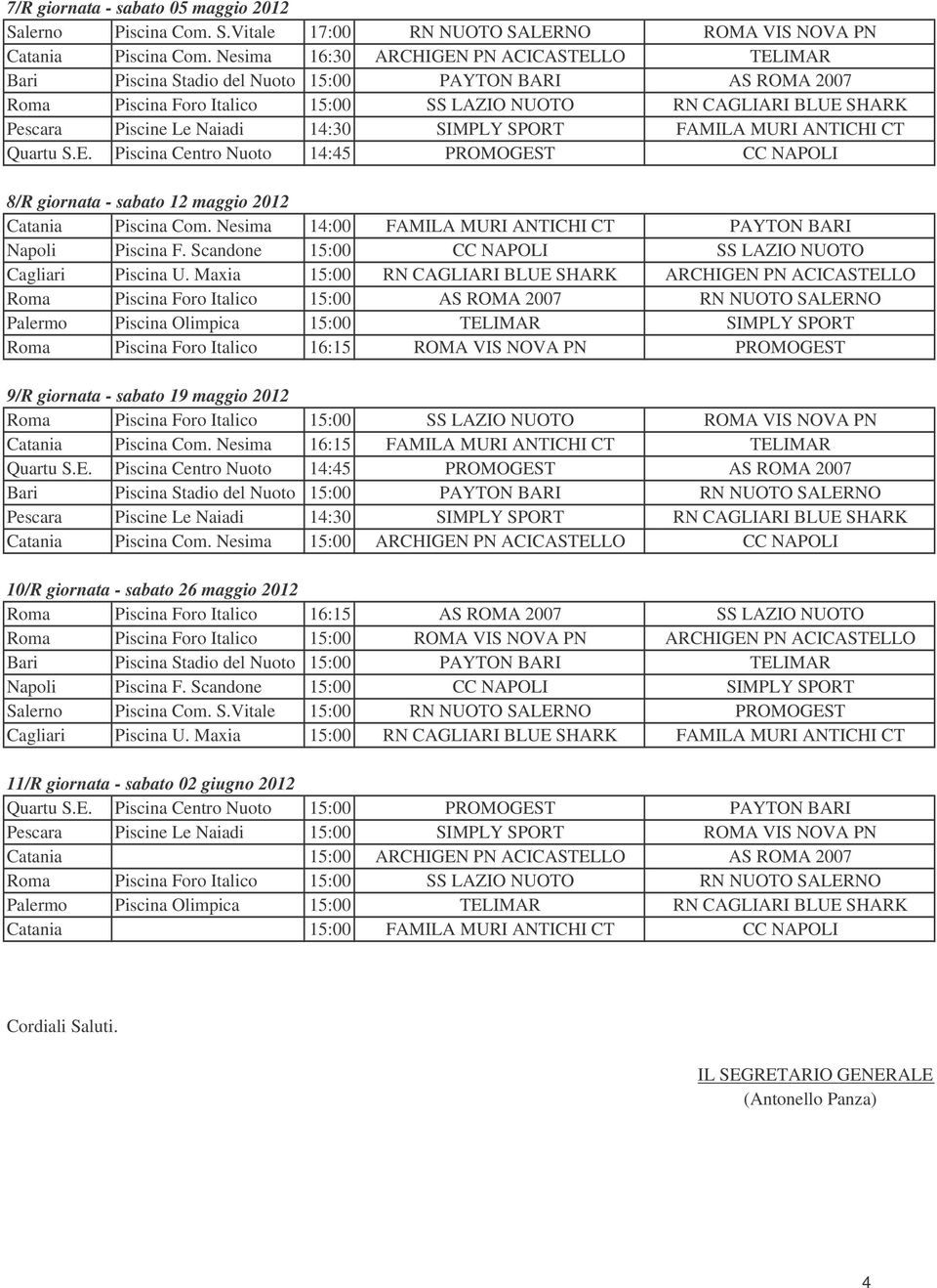 Naiadi 14:30 SIMPLY SPORT FAMILA MURI ANTICHI CT Quartu S.E. Piscina Centro Nuoto 14:45 PROMOGEST CC NAPOLI 8/R giornata - sabato 12 maggio 2012 Catania Piscina Com.