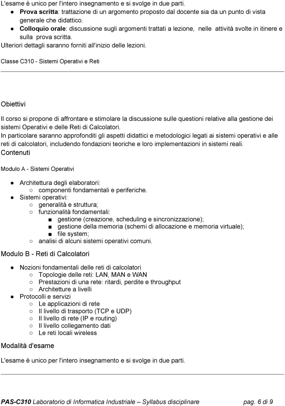 Classe C310 - Sistemi Operativi e Reti Il corso si propone di affrontare e stimolare la discussione sulle questioni relative alla gestione dei sistemi Operativi e delle Reti di Calcolatori.