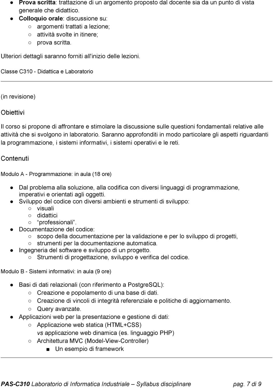 Classe C310 - Didattica e Laboratorio (in revisione) Il corso si propone di affrontare e stimolare la discussione sulle questioni fondamentali relative alle attività che si svolgono in laboratorio.