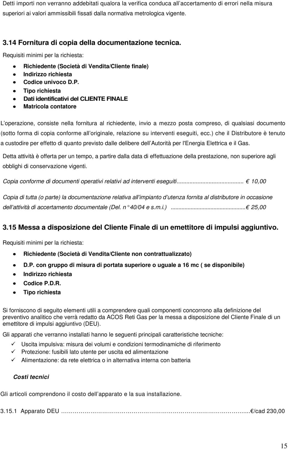 Richiedente (Società di Vendita/Cliente finale) L operazione, consiste nella fornitura al richiedente, invio a mezzo posta compreso, di qualsiasi documento (sotto forma di copia conforme all