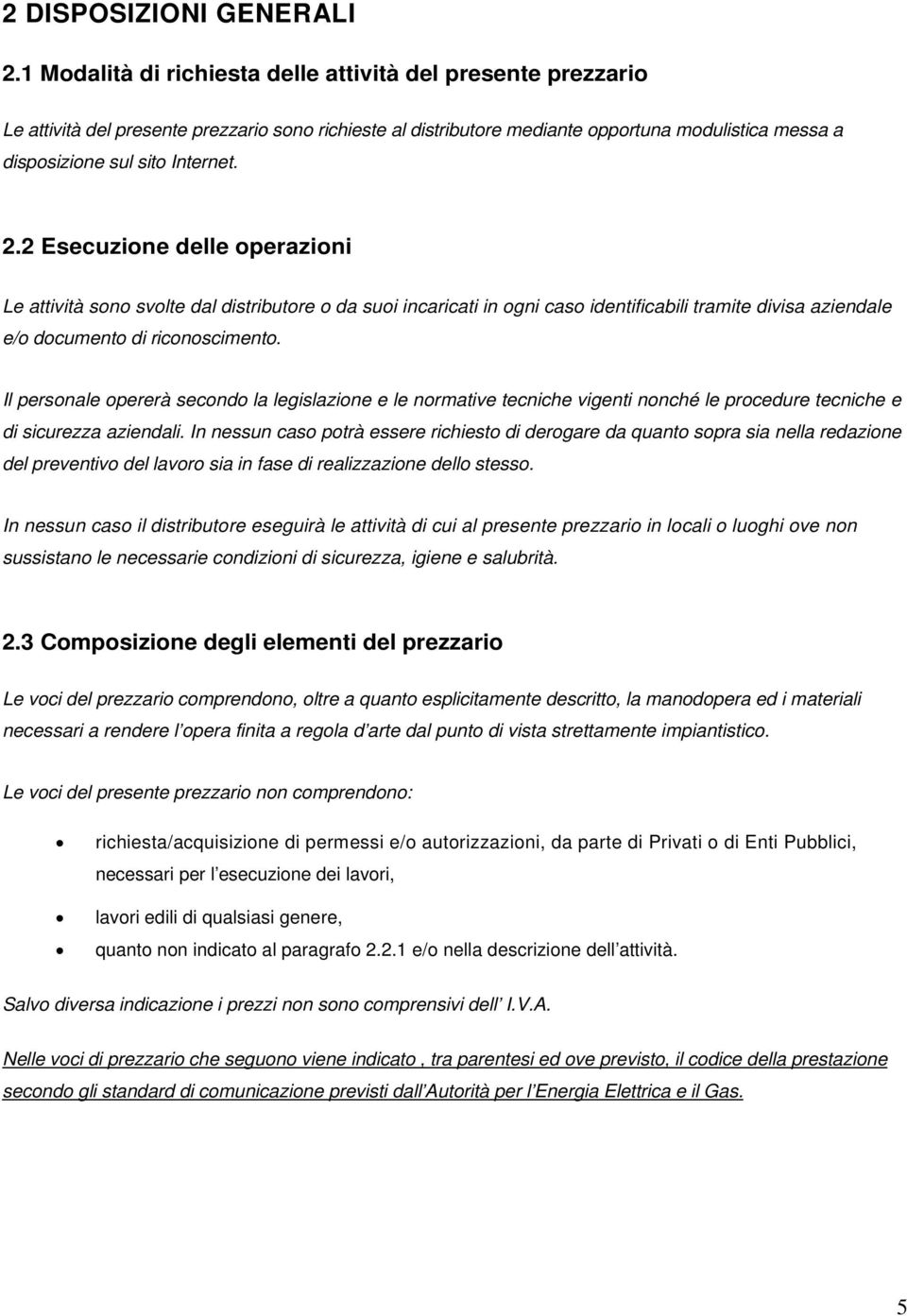 2.2 Esecuzione delle operazioni Le attività sono svolte dal distributore o da suoi incaricati in ogni caso identificabili tramite divisa aziendale e/o documento di riconoscimento.