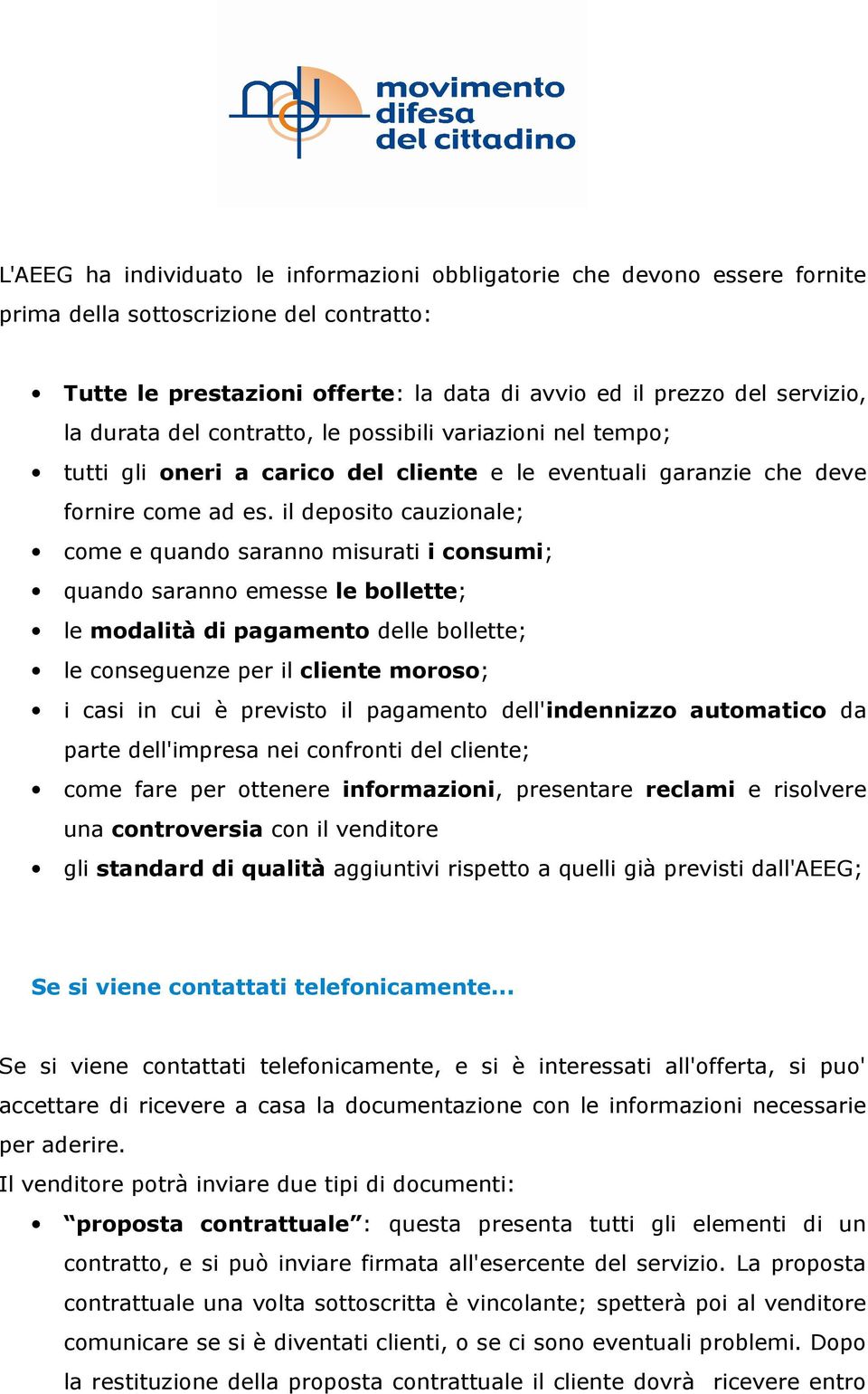 il deposito cauzionale; come e quando saranno misurati i consumi; quando saranno emesse le bollette; le modalità di pagamento delle bollette; le conseguenze per il cliente moroso; i casi in cui è