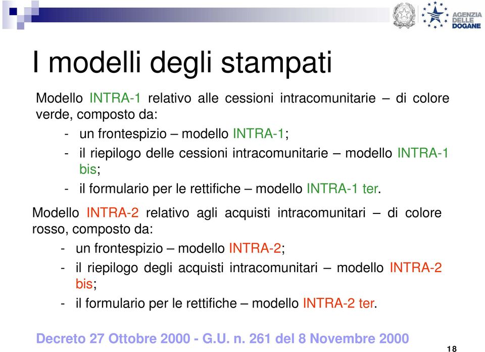 Modello INTRA-2 relativo agli acquisti intracomunitari di colore rosso, composto da: - un frontespizio modello INTRA-2; -il riepilogo degli