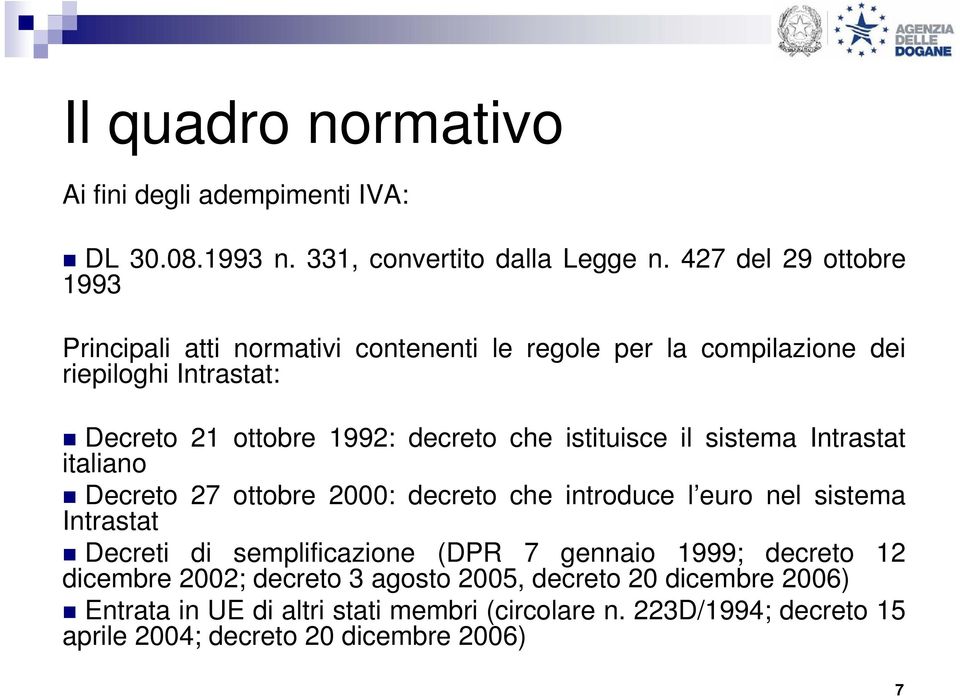 che istituisce il sistema Intrastat italiano Decreto 27 ottobre 2000: decreto che introduce l euro nel sistema Intrastat Decreti di semplificazione