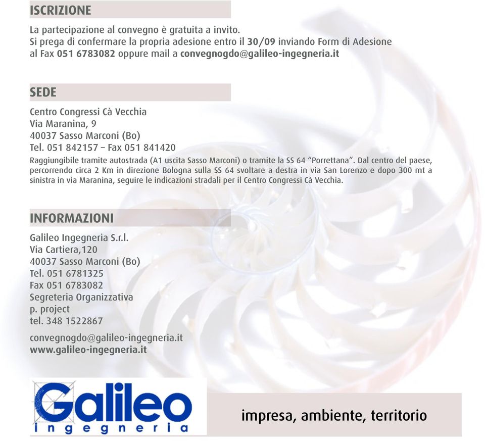 it SEDE Centro Congressi Cà Vecchia Via Maranina, 9 40037 Sasso Marconi (Bo) Tel. 051 842157 Fax 051 841420 Raggiungibile tramite autostrada (A1 uscita Sasso Marconi) o tramite la SS 64 Porrettana.