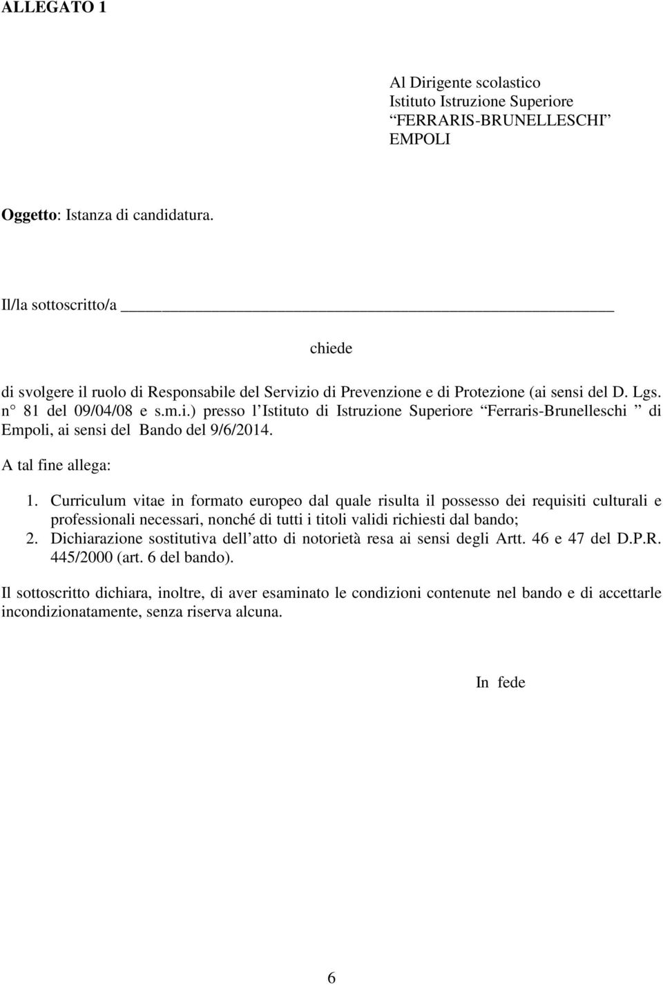 A tal fine allega: 1. Curriculum vitae in formato europeo dal quale risulta il possesso dei requisiti culturali e professionali necessari, nonché di tutti i titoli validi richiesti dal bando; 2.