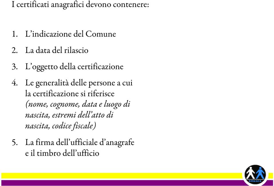 Le generalità delle persone a cui la certificazione si riferisce (nome, cognome, data