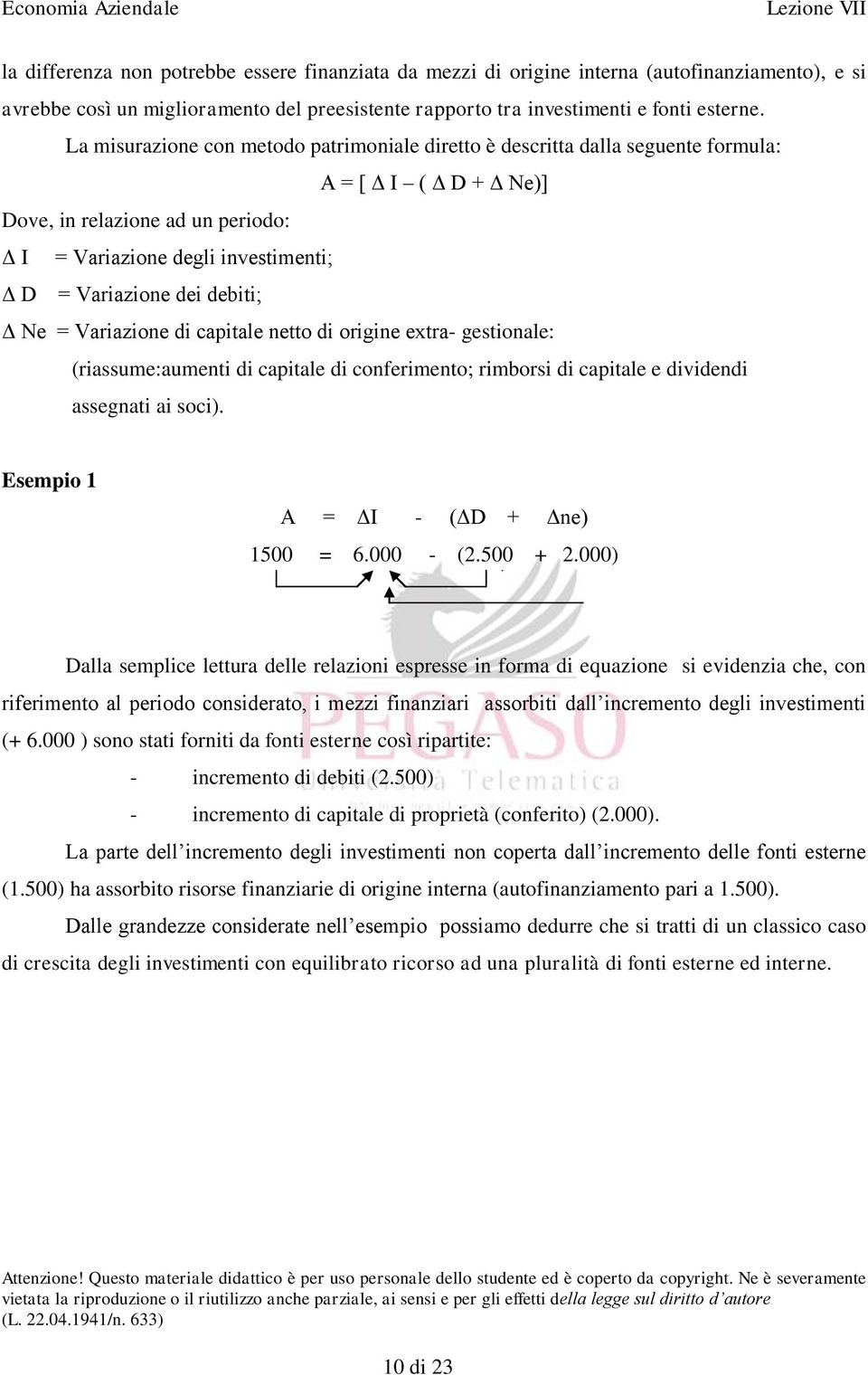 debiti; Δ Ne = Variazione di capitale netto di origine extra- gestionale: (riassume:aumenti di capitale di conferimento; rimborsi di capitale e dividendi assegnati ai soci).