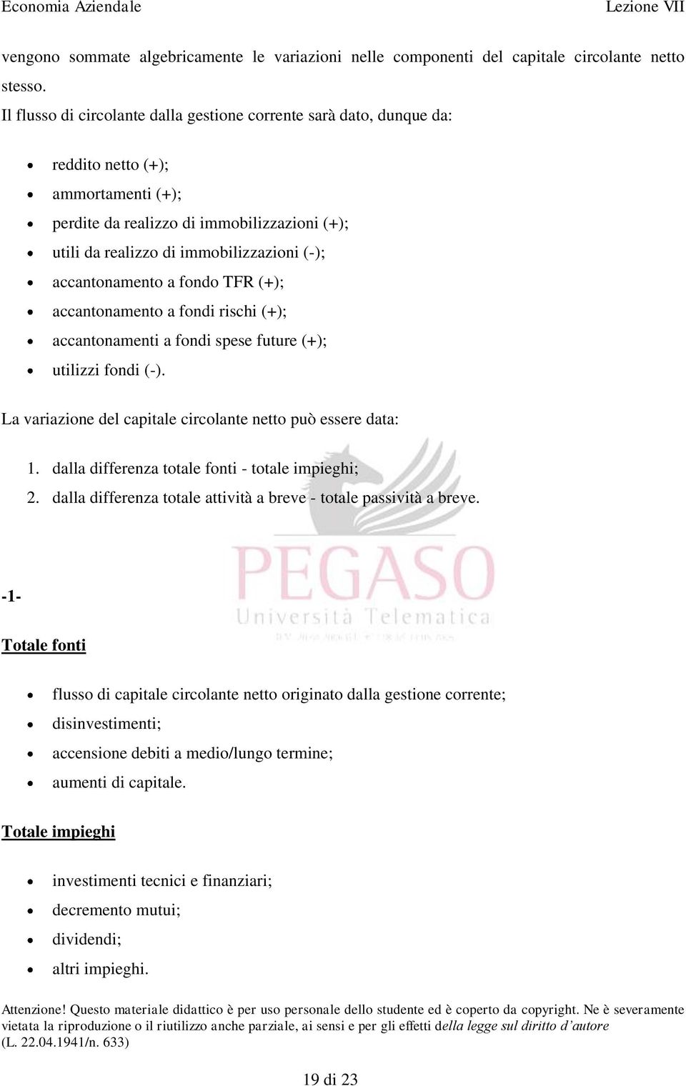 accantonamento a fondo TFR (+); accantonamento a fondi rischi (+); accantonamenti a fondi spese future (+); utilizzi fondi (-). La variazione del capitale circolante netto può essere data: 1.