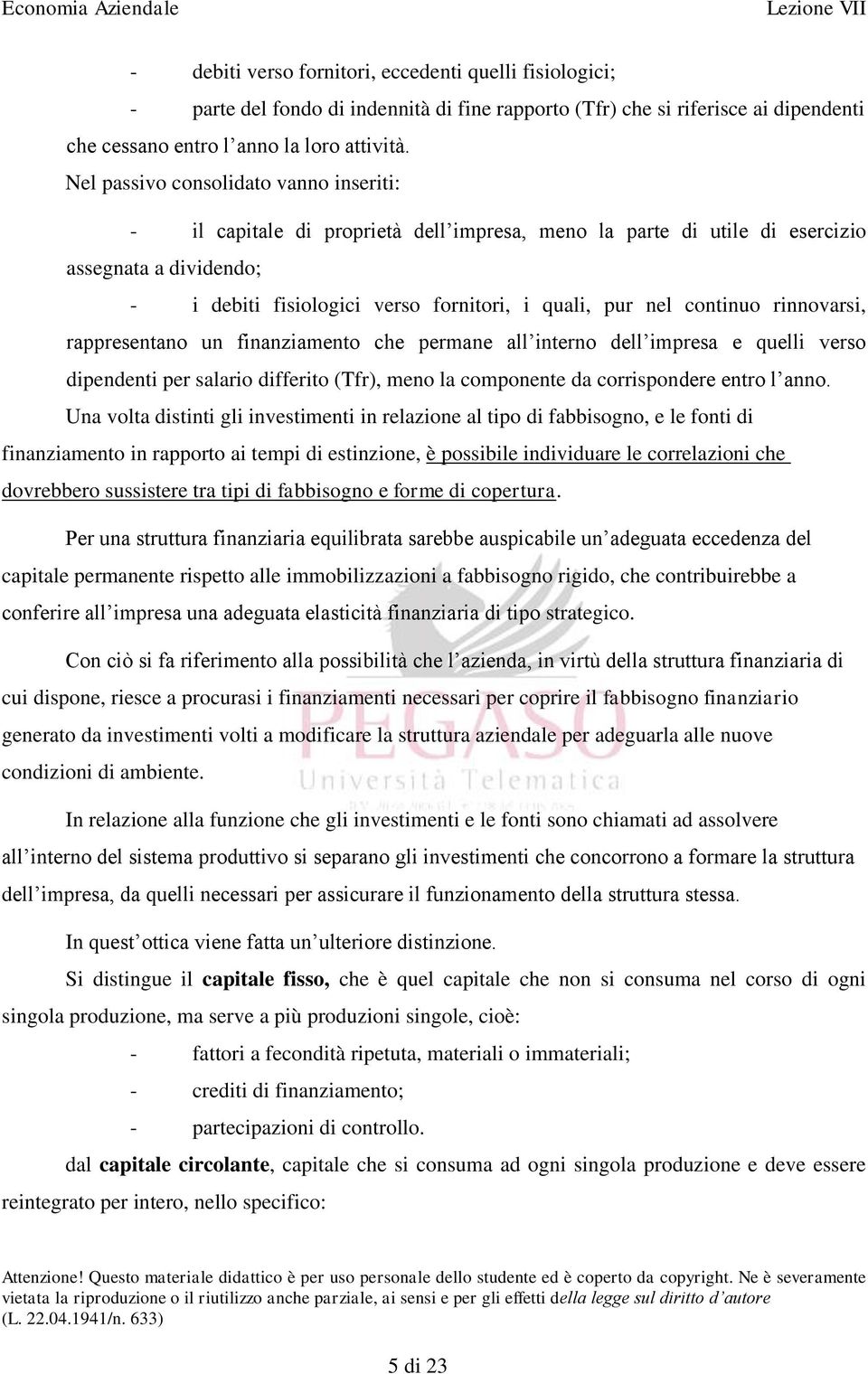 continuo rinnovarsi, rappresentano un finanziamento che permane all interno dell impresa e quelli verso dipendenti per salario differito (Tfr), meno la componente da corrispondere entro l anno.