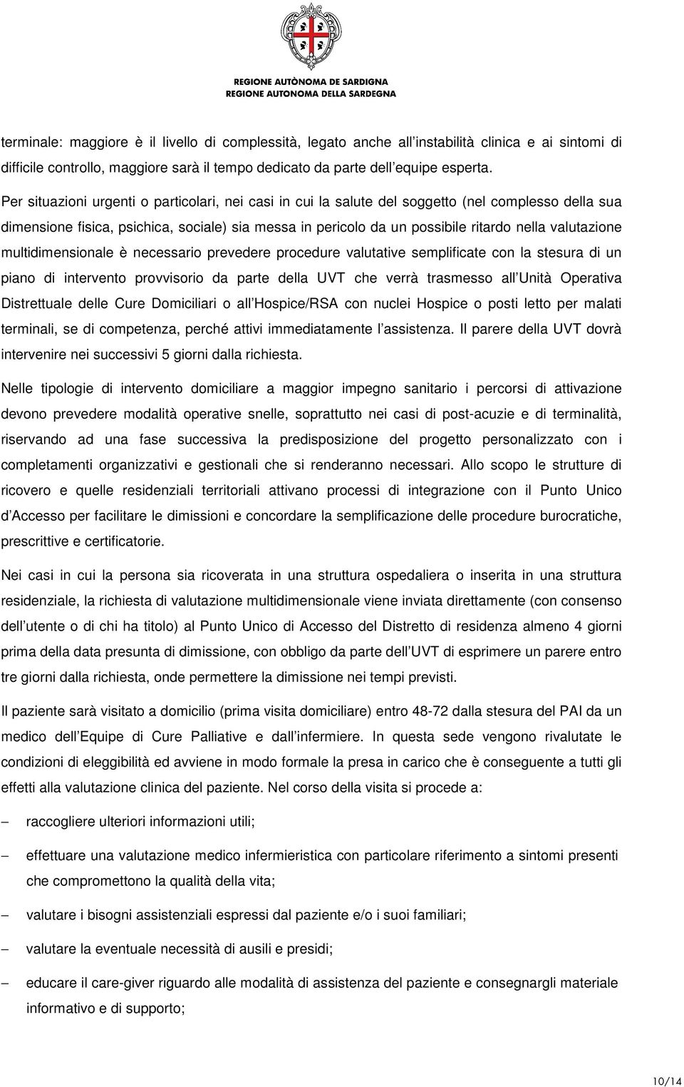 valutazione multidimensionale è necessario prevedere procedure valutative semplificate con la stesura di un piano di intervento provvisorio da parte della UVT che verrà trasmesso all Unità Operativa