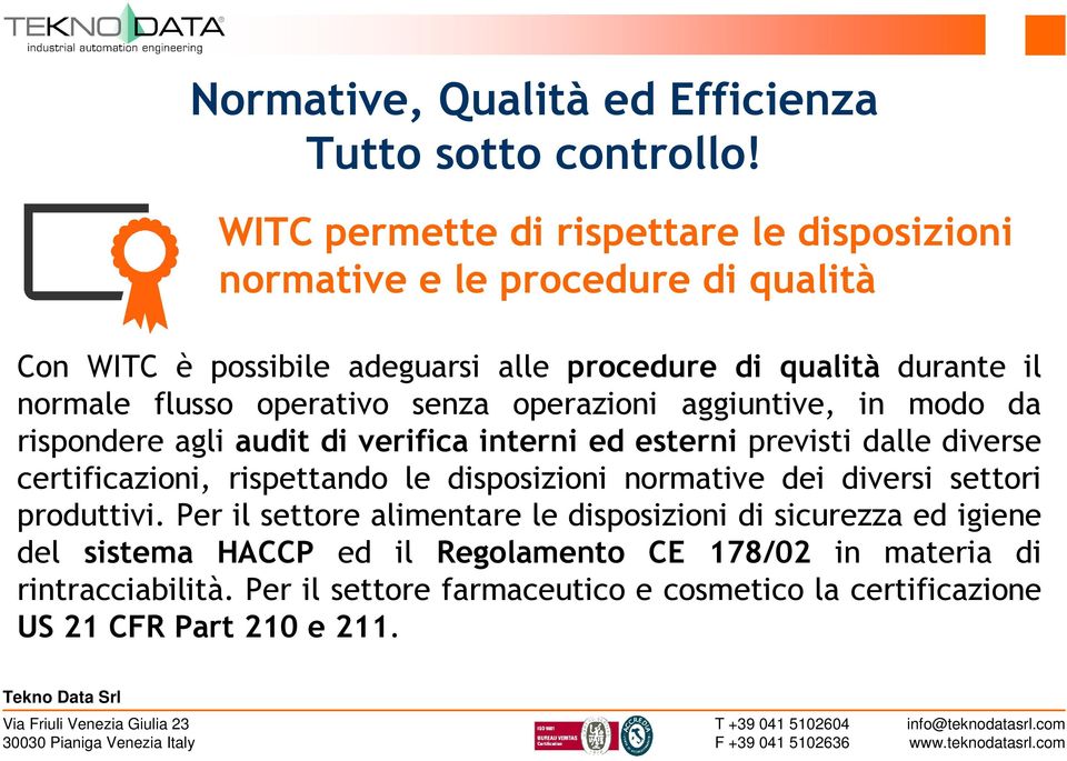 operativo senza operazioni aggiuntive, in modo da rispondere agli audit di verifica interni ed esterni previsti dalle diverse certificazioni, rispettando le