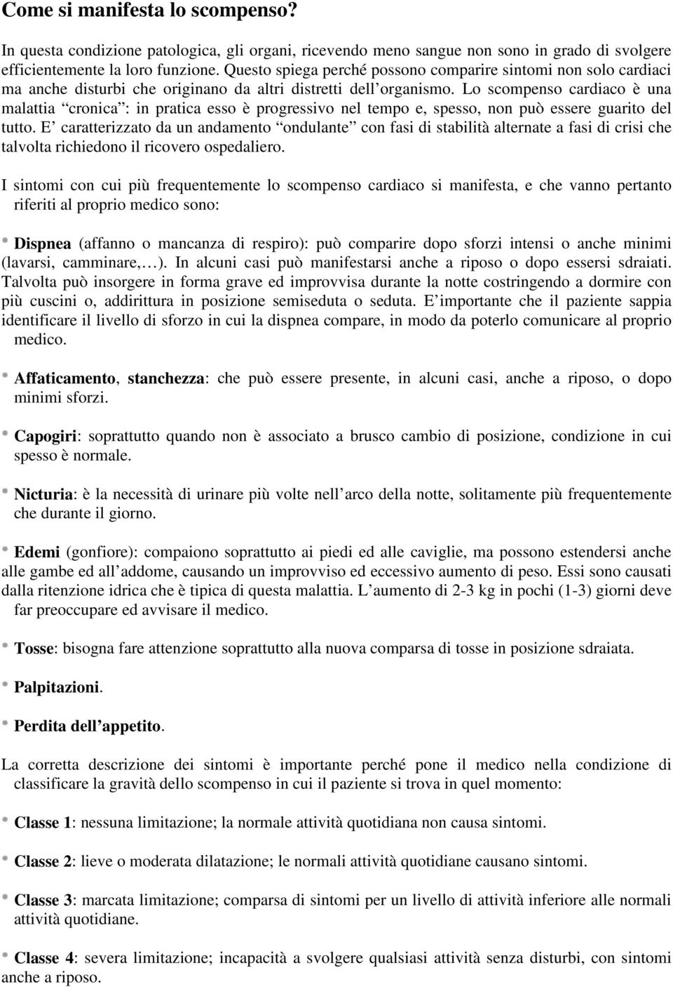 Lo scompenso cardiaco è una malattia cronica : in pratica esso è progressivo nel tempo e, spesso, non può essere guarito del tutto.