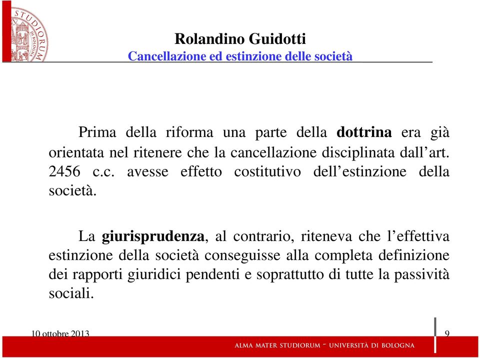 La giurisprudenza, al contrario, riteneva che l effettiva estinzione della società conseguisse alla