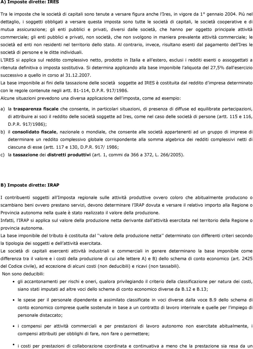 società, che hanno per oggetto principale attività commerciale; gli enti pubblici e privati, non società, che non svolgono in maniera prevalente attività commerciale; le società ed enti non residenti