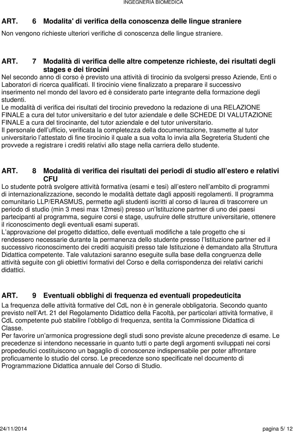 Laboratori di ricerca qualificati. Il tirocinio viene finalizzato a preparare il successivo inserimento nel mondo del lavoro ed è considerato parte integrante della formazione degli studenti.