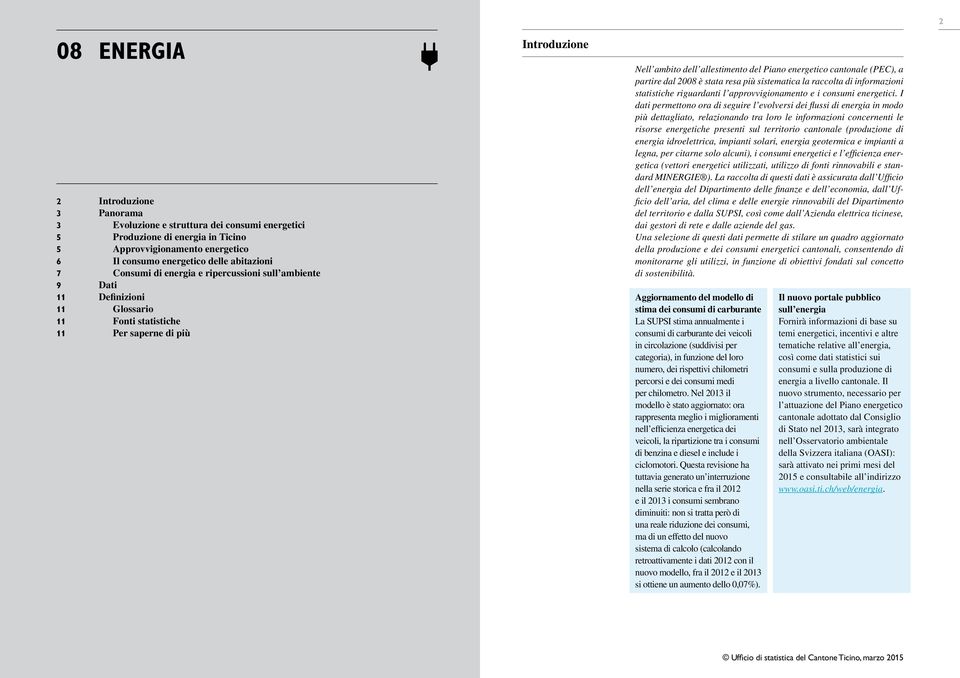 cantonale (PEC), a partire dal 28 è stata resa più sistematica la raccolta di informazioni statistiche riguardanti l approvvigionamento e i consumi energetici.