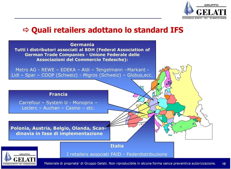 - Lidl Spar COOP (Schweiz) - Migros (Schweiz) Globus,ecc. Francia Carrefour System U - Monoprix Leclerc Auchan Casino etc.