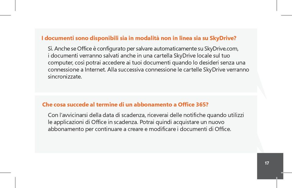 Internet. Alla successiva connessione le cartelle SkyDrive verranno sincronizzate. Che cosa succede al termine di un abbonamento a Office 365?