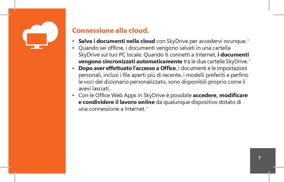 Quando ti connetti a Internet, i documenti vengono sincronizzati automaticamente tra le due cartelle SkyDrive.