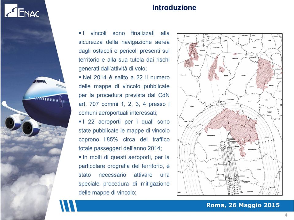 707 commi 1, 2, 3, 4 presso i comuni aeroportuali interessati; I 22 aeroporti per i quali sono state pubblicate le mappe di vincolo coprono l 85% circa del traffico