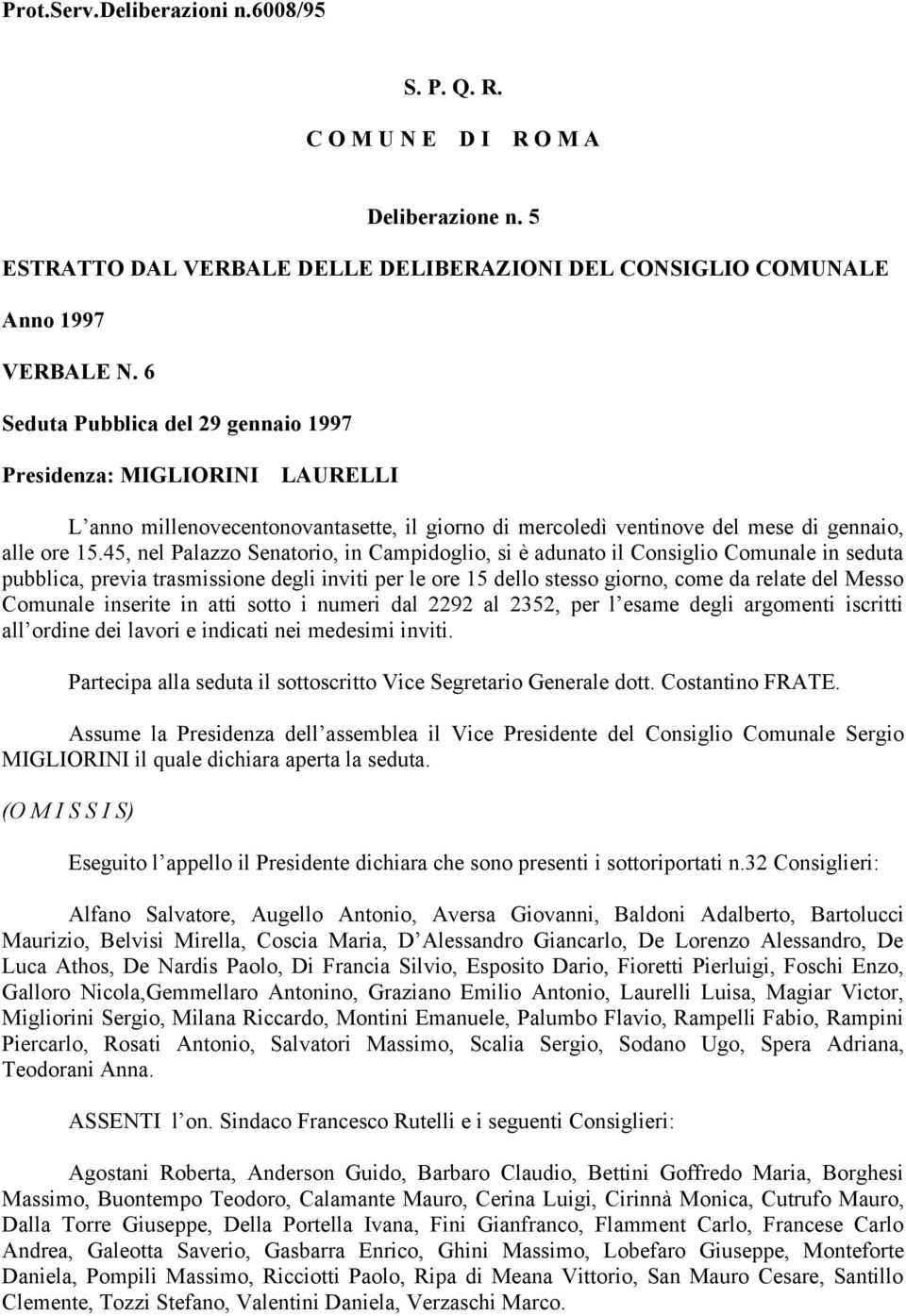 45, nel Palazzo Senatorio, in Campidoglio, si è adunato il Consiglio Comunale in seduta pubblica, previa trasmissione degli inviti per le ore 15 dello stesso giorno, come da relate del Messo Comunale