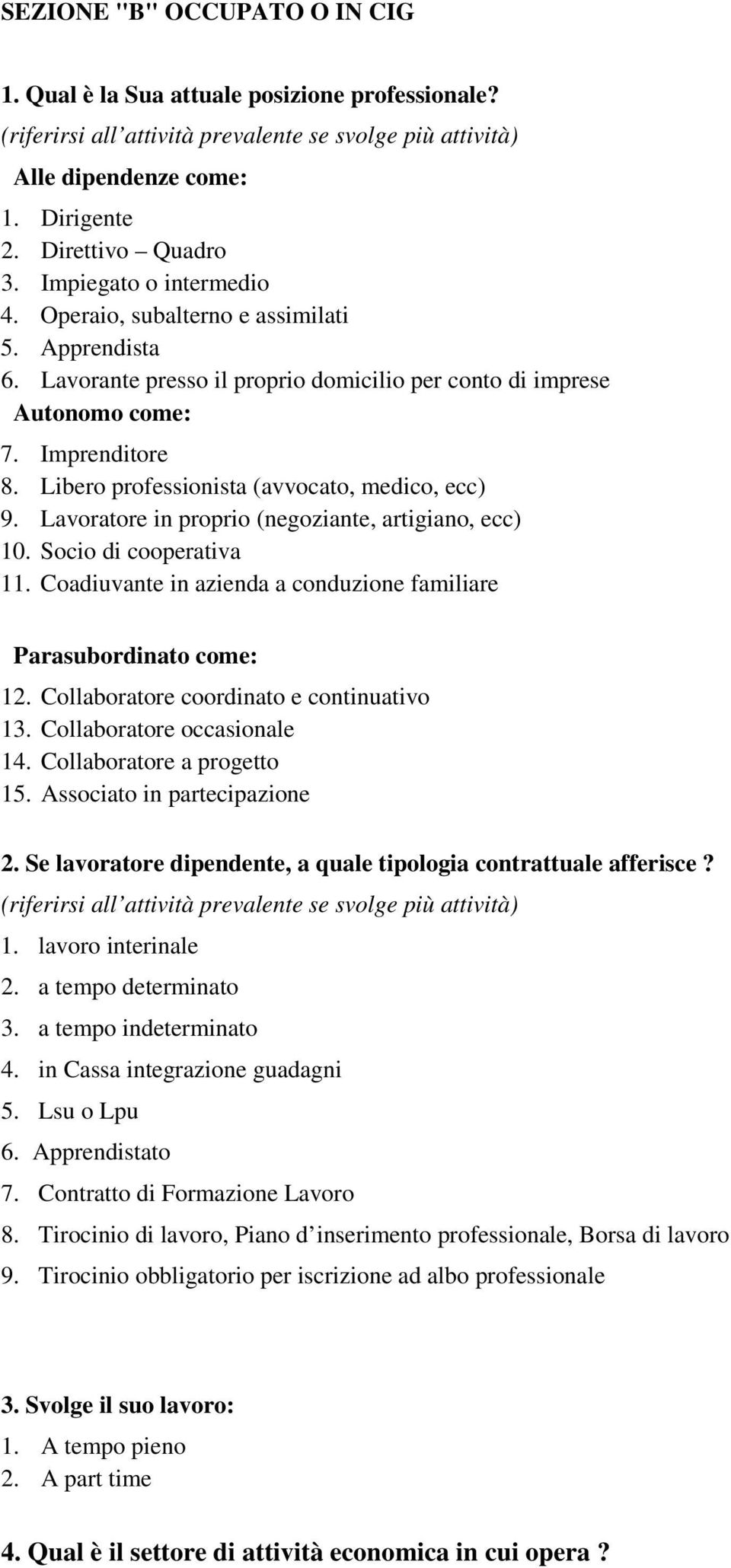 Libero professionista (avvocato, medico, ecc) 9. Lavoratore in proprio (negoziante, artigiano, ecc) 10. Socio di cooperativa 11. Coadiuvante in azienda a conduzione familiare Parasubordinato come: 12.