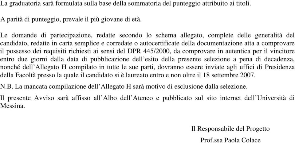 comprovare il possesso dei requisiti richiesti ai sensi del DPR 445/2000, da comprovare in autentica per il vincitore entro due giorni dalla data di pubblicazione dell esito della presente selezione