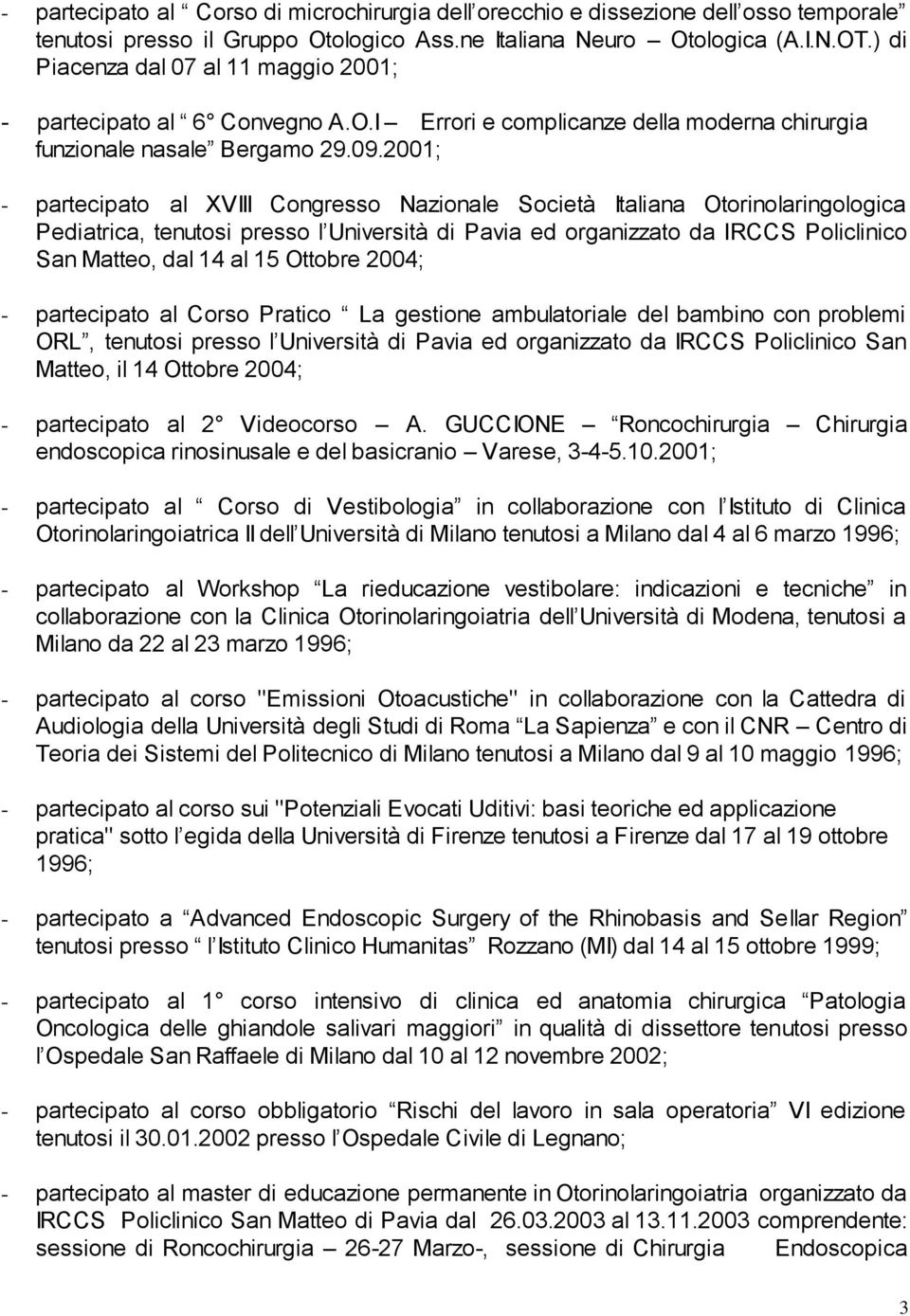 2001; - partecipato al XVIII Congresso Nazionale Società Italiana Otorinolaringologica Pediatrica, tenutosi presso l Università di Pavia ed organizzato da IRCCS Policlinico San Matteo, dal 14 al 15