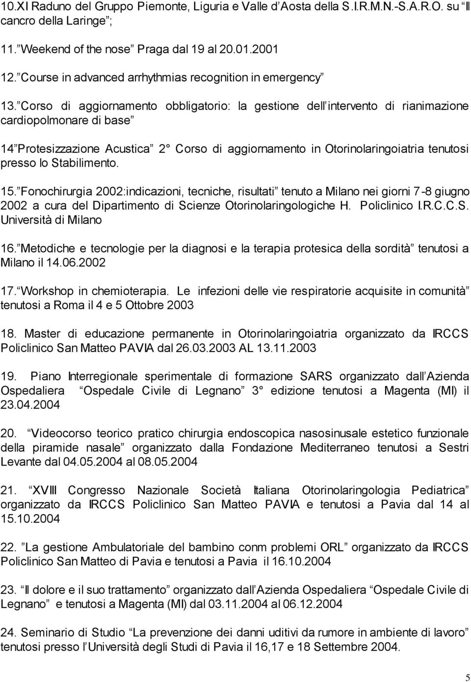 Corso di aggiornamento obbligatorio: la gestione dell intervento di rianimazione cardiopolmonare di base 14 Protesizzazione Acustica 2 Corso di aggiornamento in Otorinolaringoiatria tenutosi presso