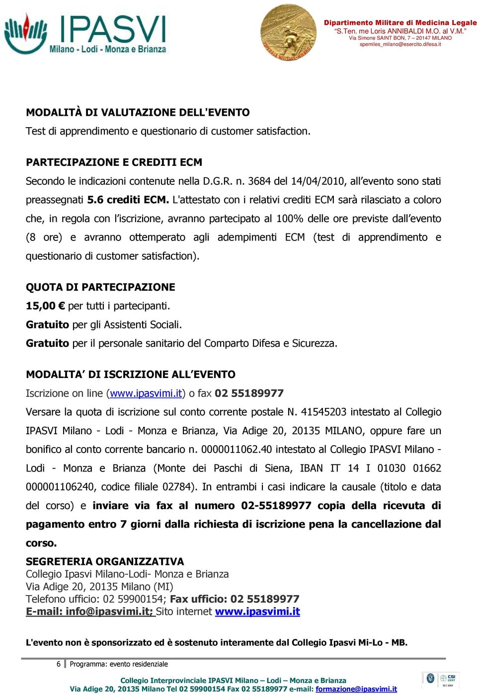 L'attestato con i relativi crediti ECM sarà rilasciato a coloro che, in regola con l iscrizione, avranno partecipato al 100% delle ore previste dall evento (8 ore) e avranno ottemperato agli