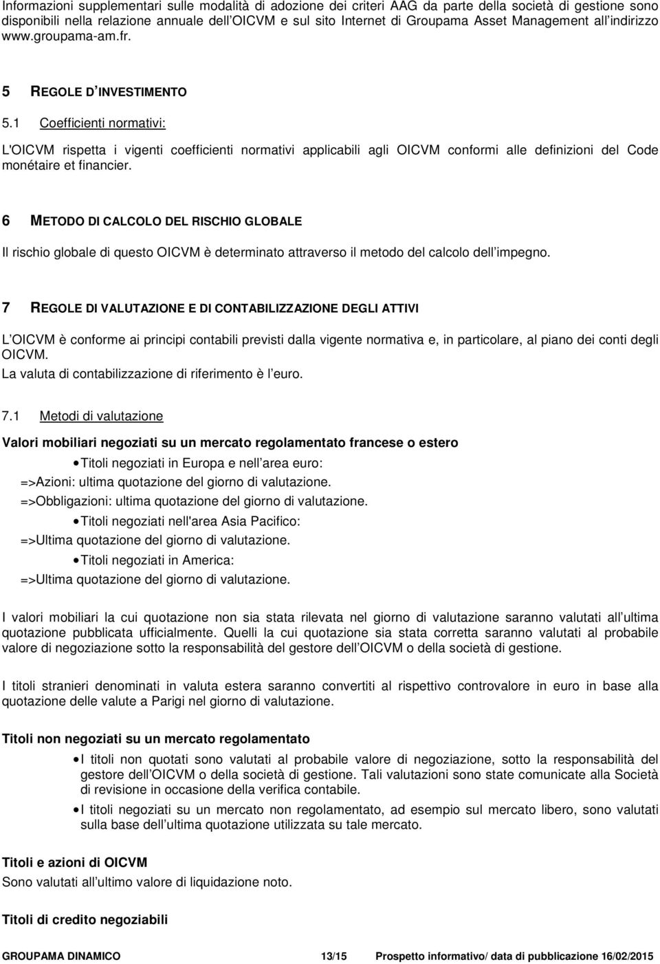 1 Coefficienti normativi: L'OICVM rispetta i vigenti coefficienti normativi applicabili agli OICVM conformi alle definizioni del Code monétaire et financier.