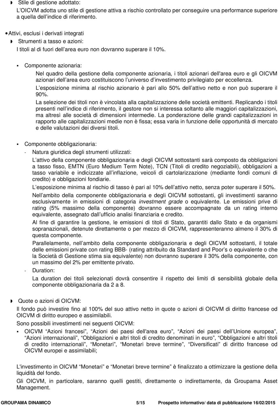 Componente azionaria: Nel quadro della gestione della componente azionaria, i titoli azionari dell'area euro e gli OICVM azionari dell area euro costituiscono l universo d investimento privilegiato