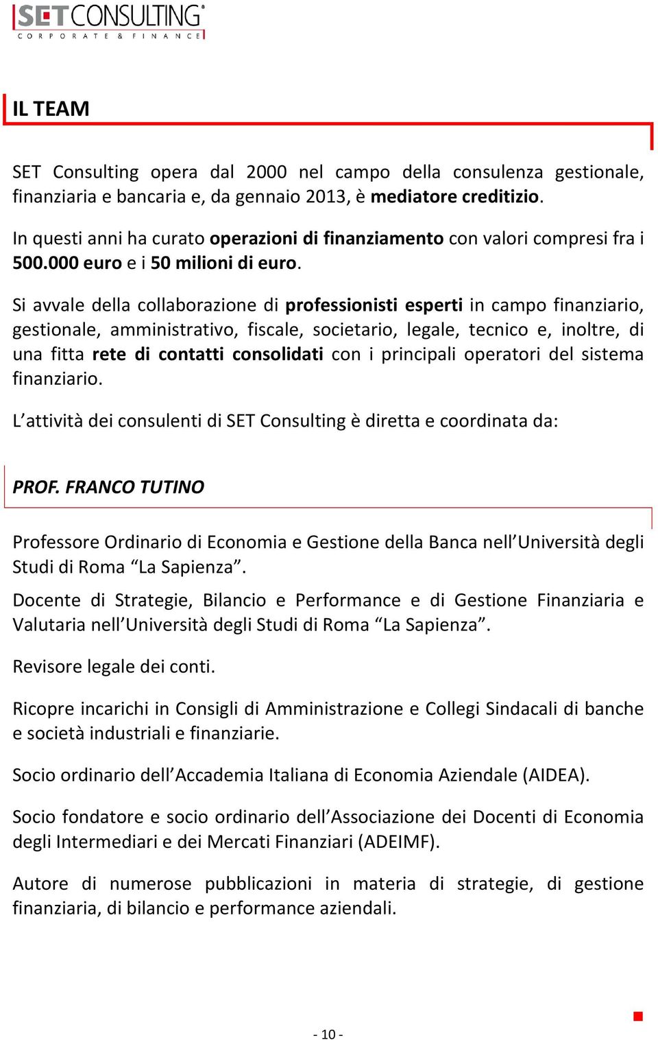 Si avvale della collaborazione di professionisti esperti in campo finanziario, gestionale, amministrativo, fiscale, societario, legale, tecnico e, inoltre, di una fitta rete di contatti consolidati