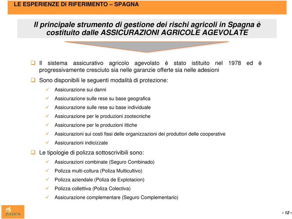 rese su base geografica Assicurazione sulle rese su base individuale Assicurazione per le produzioni zootecniche Assicurazione per le produzioni ittiche Assicurazioni sui costi fissi delle