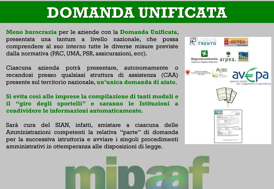 Ciascuna azienda potrà presentare, autonomamente o recandosi presso qualsiasi struttura di assistenza (CAA) presente sul territorio nazionale, un unica domanda di aiuto.