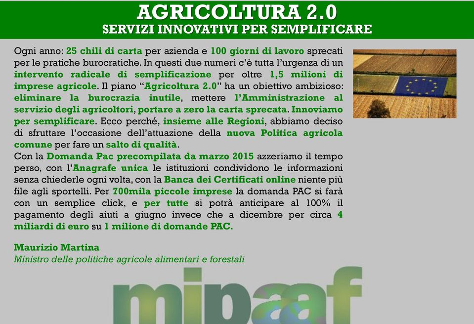 0 ha un obiettivo ambizioso: eliminare la burocrazia inutile, mettere l Amministrazione al servizio degli agricoltori, portare a zero la carta sprecata. Innoviamo per semplificare.