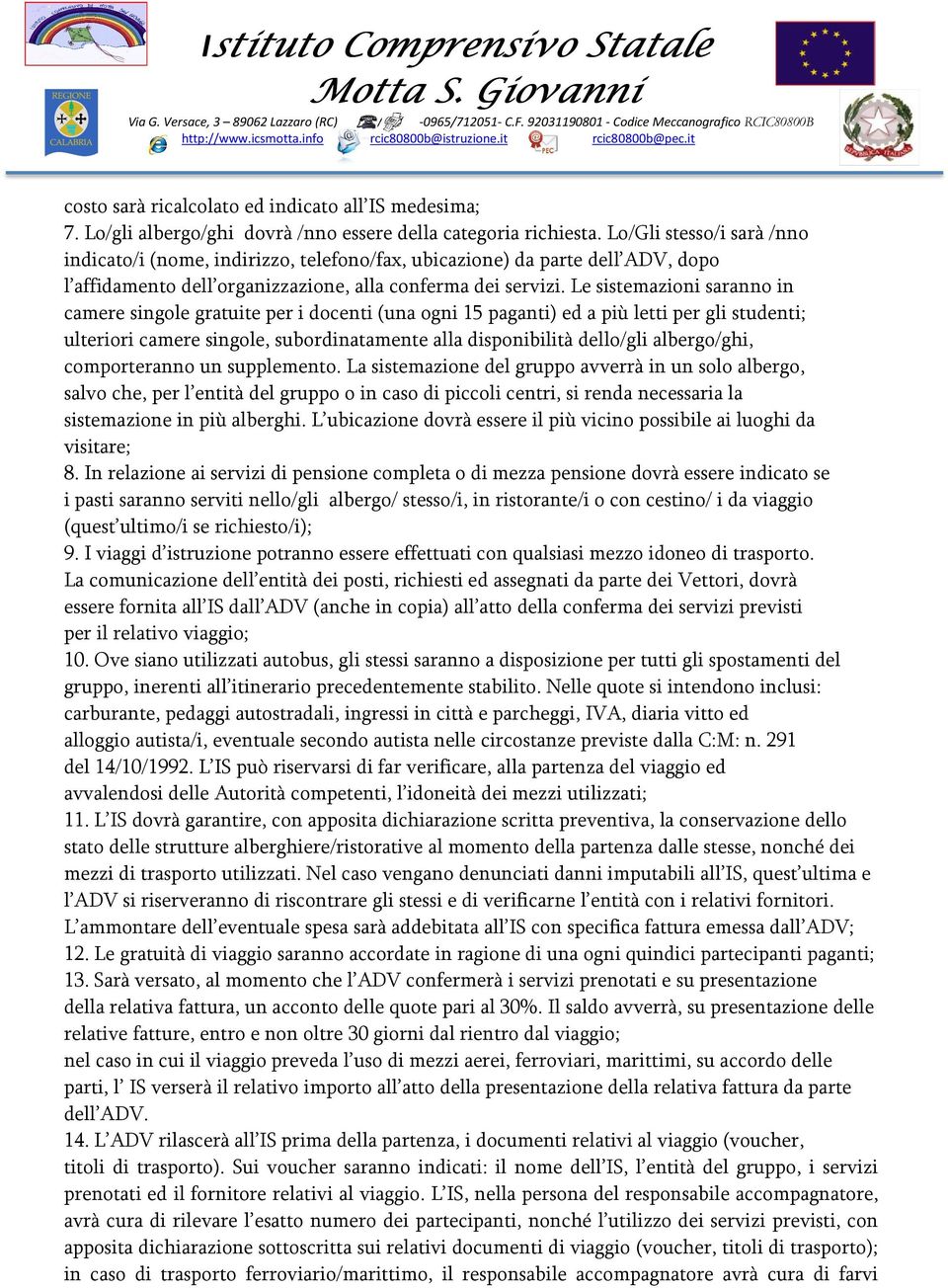 Le sistemazioni saranno in camere singole gratuite per i docenti (una ogni 15 paganti) ed a più letti per gli studenti; ulteriori camere singole, subordinatamente alla disponibilità dello/gli