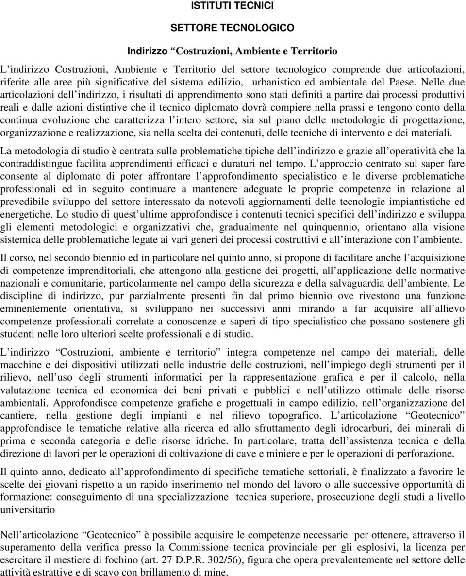 Nelle due articolazioni dell indirizzo, i risultati di apprendimento sono stati definiti a partire dai processi produttivi reali e dalle azioni distintive che il tecnico diplomato dovrà compiere