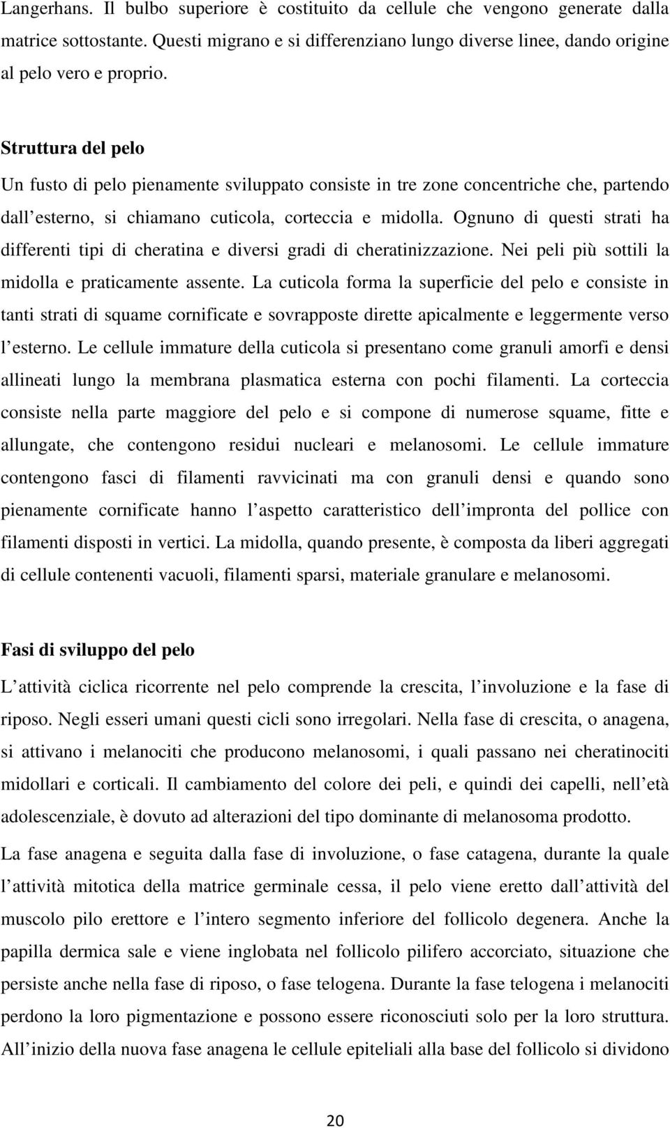 Ognuno di questi strati ha differenti tipi di cheratina e diversi gradi di cheratinizzazione. Nei peli più sottili la midolla e praticamente assente.