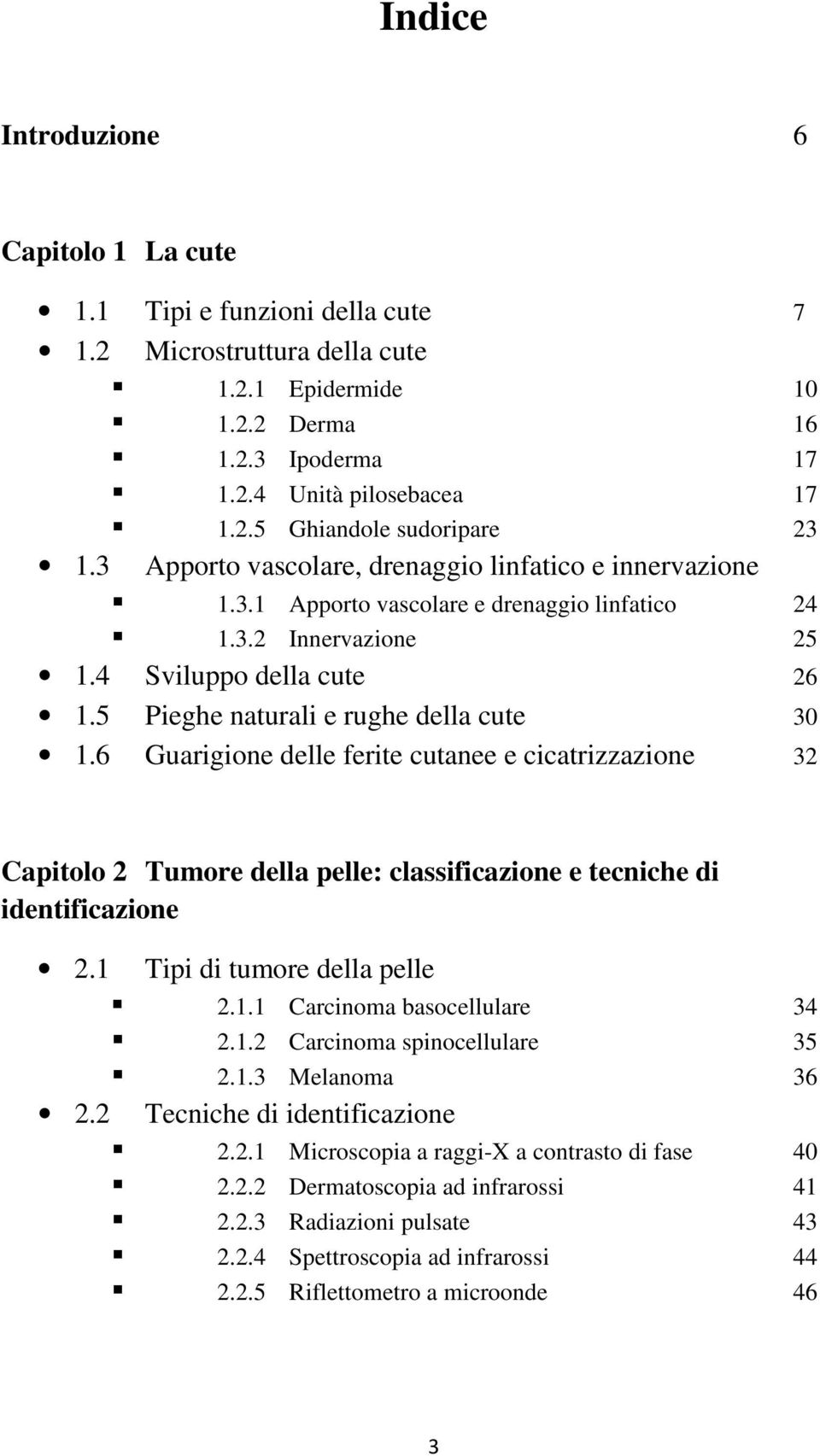 6 Guarigione delle ferite cutanee e cicatrizzazione 32 Capitolo 2 Tumore della pelle: classificazione e tecniche di identificazione 2.1 Tipi di tumore della pelle 2.1.1 Carcinoma basocellulare 34 2.1.2 Carcinoma spinocellulare 35 2.