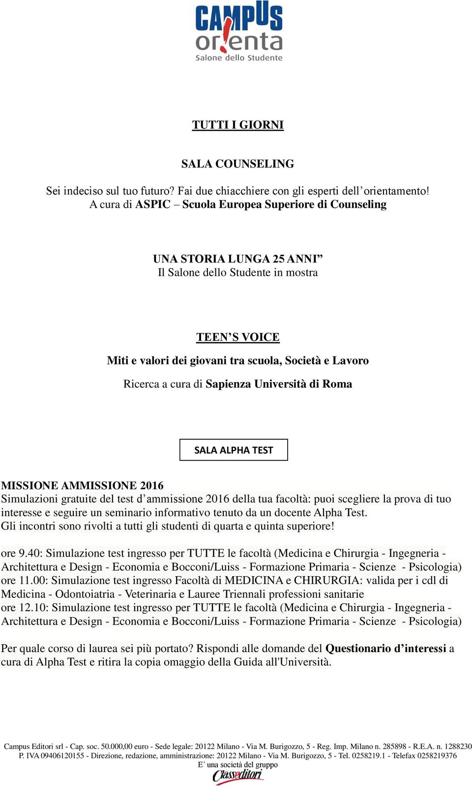 di Sapienza Università di Roma SALA ALPHA TEST MISSIONE AMMISSIONE 2016 Simulazioni gratuite del test d ammissione 2016 della tua facoltà: puoi scegliere la prova di tuo interesse e seguire un