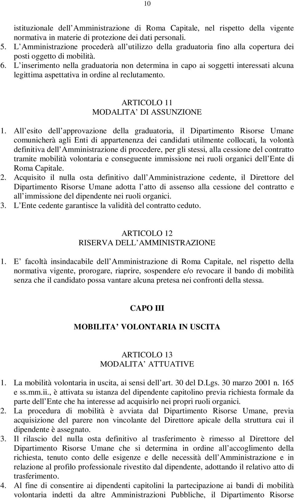 L inserimento nella graduatoria non determina in capo ai soggetti interessati alcuna legittima aspettativa in ordine al reclutamento. ARTICOLO 11 MODALITA DI ASSUNZIONE 1.