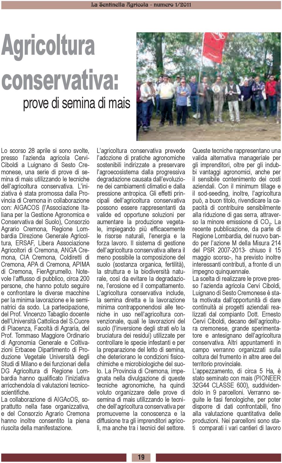 L iniziativa è stata promossa dalla Provincia di Cremona in collaborazione con: AIGACOS (l Associazione Italiana per la Gestione Agronomica e Conservativa del Suolo), Consorzio Agrario Cremona,