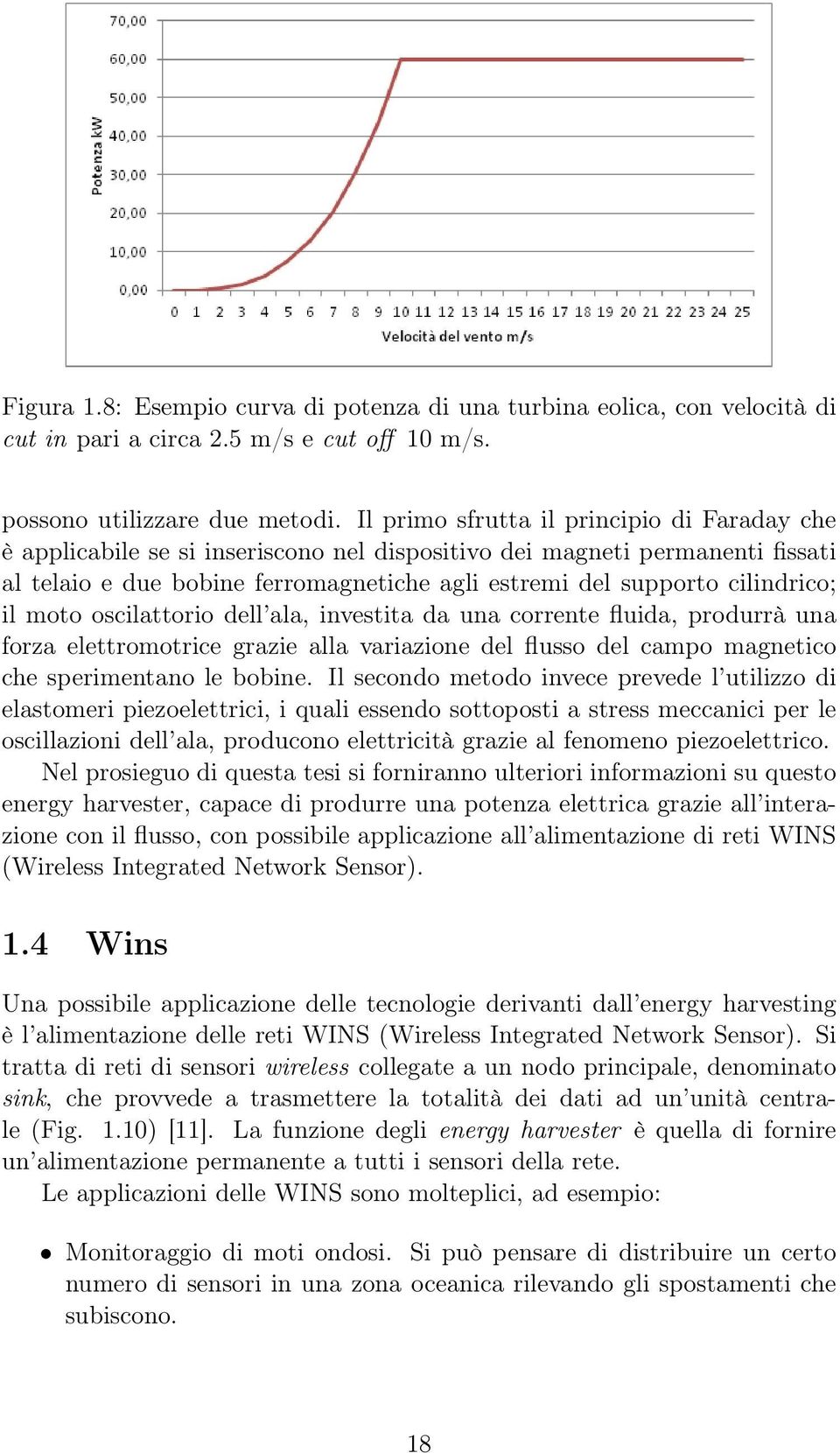 cilindrico; il moto oscilattorio dell ala, investita da una corrente fluida, produrrà una forza elettromotrice grazie alla variazione del flusso del campo magnetico che sperimentano le bobine.