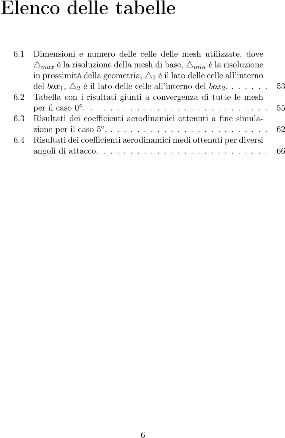 1 è il lato delle celle all interno del box 1, 2 è il lato delle celle all interno del box 2....... 53 6.