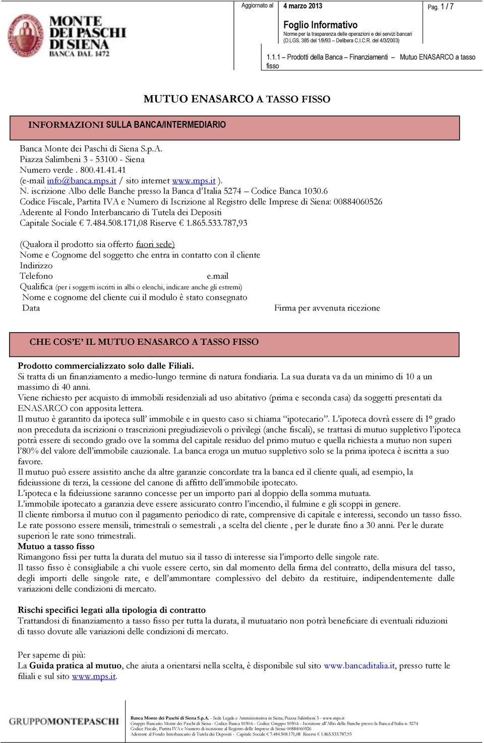 6 Codice Fiscale, Partita IVA e Numero di Iscrizione al Registro delle Imprese di Siena: 00884060526 Aderente al Fondo Interbancario di Tutela dei Depositi Capitale Sociale 7.484.508.171,08 Riserve 1.