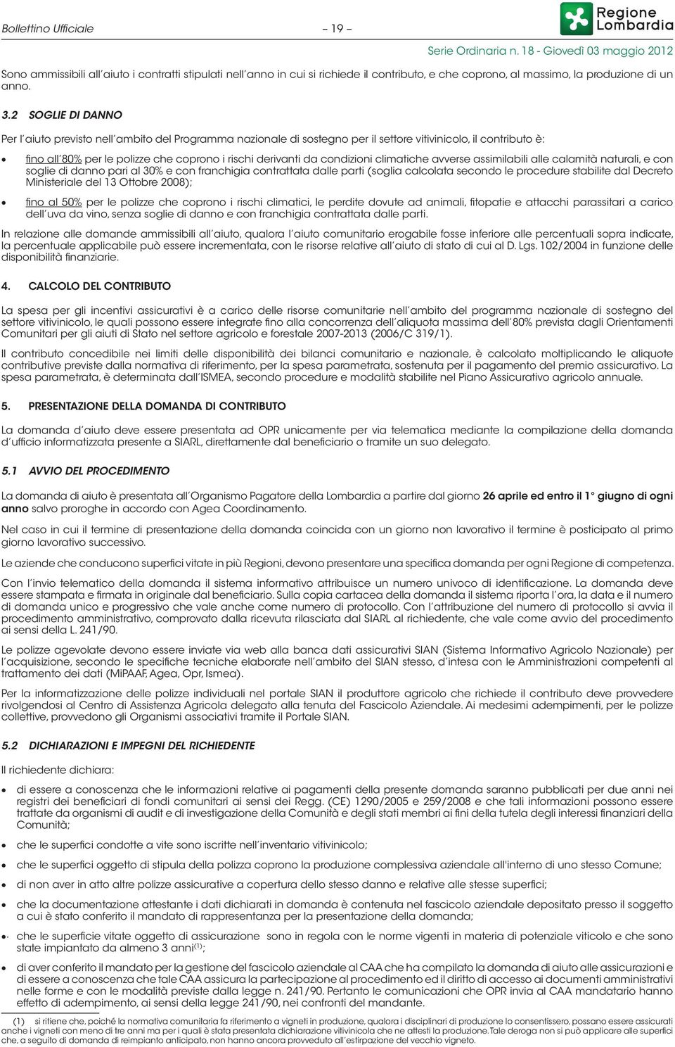 condizioni climatiche avverse assimilabili alle calamità naturali, e con soglie di danno pari al 30% e con franchigia contrattata dalle parti (soglia calcolata secondo le procedure stabilite dal