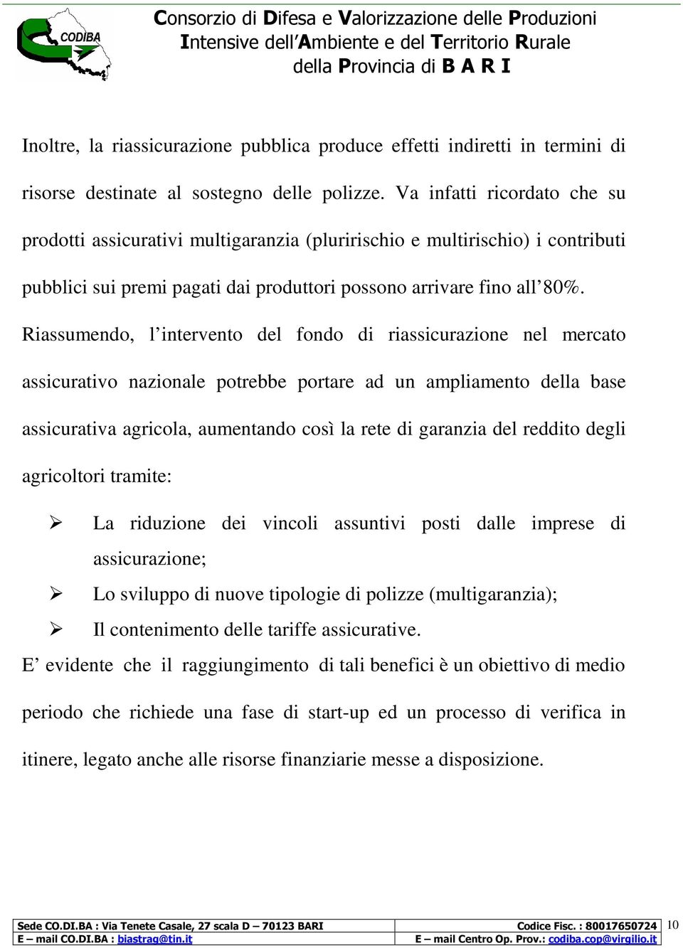 Riassumendo, l intervento del fondo di riassicurazione nel mercato assicurativo nazionale potrebbe portare ad un ampliamento della base assicurativa agricola, aumentando così la rete di garanzia del